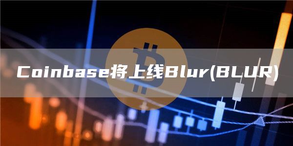 Coinbase将上线Blur(BLUR)