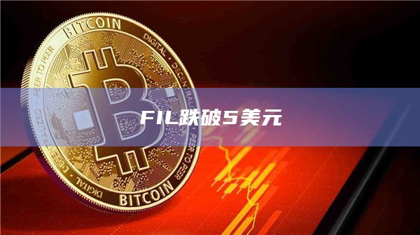 FIL跌破5美元