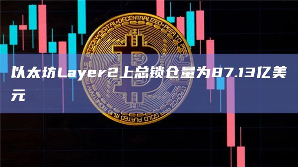以太坊Layer2上总锁仓量为87.13亿美元
