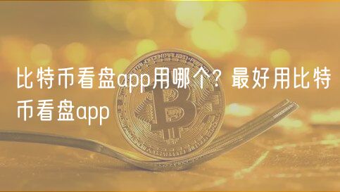比特币看盘app用哪个? 最好用比特币看盘app