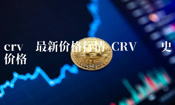 crv币最新价格行情插图 crv币最新价格行情
