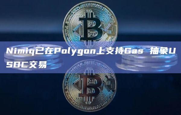 Nimiq已在Polygon上支持Gas 抽象USDC交易