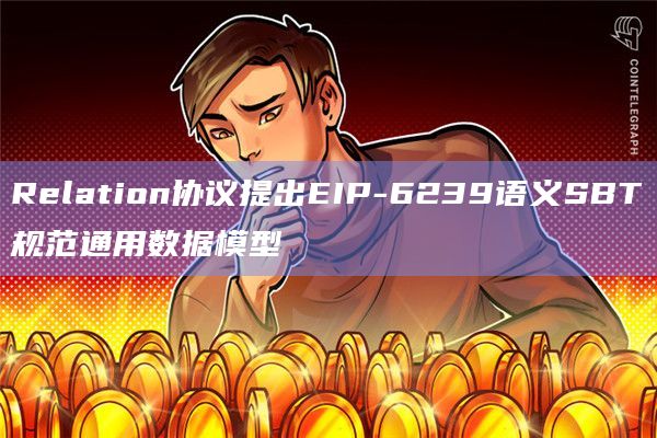 Relation协议提出EIP-6239语义SBT规范通用数据模型