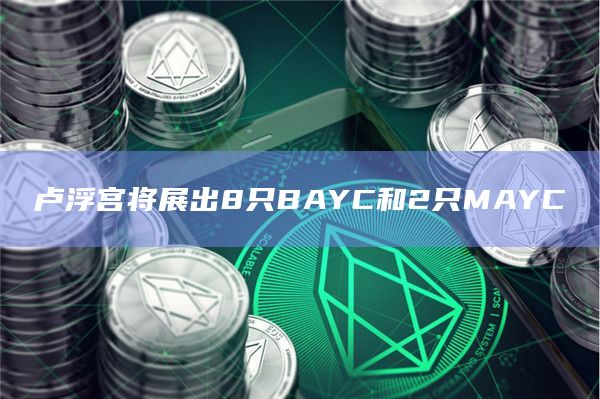 卢浮宫将展出8只BAYC和2只MAYC