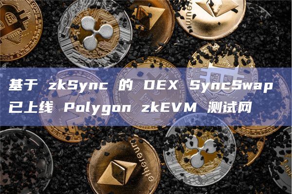 基于 zkSync 的 DEX SyncSwap 已上线 Polygon zkEVM 测试网