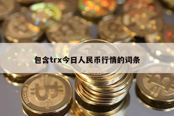 包含trx今日人民币行情的词条