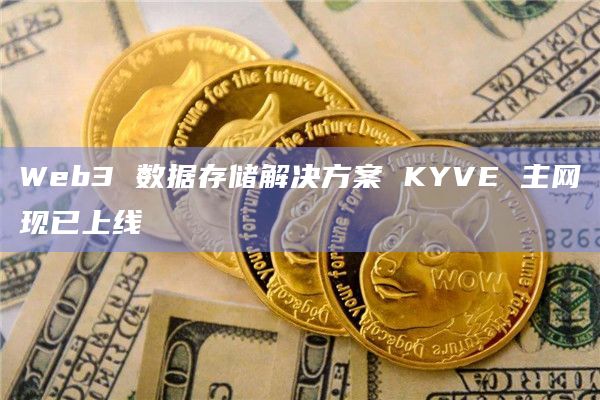 Web3 数据存储解决方案 KYVE 主网现已上线