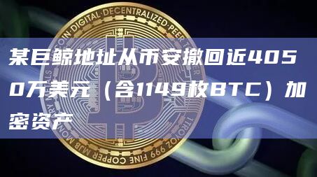 某巨鲸地址从币安撤回近4050万美元（含1149枚BTC）加密资产