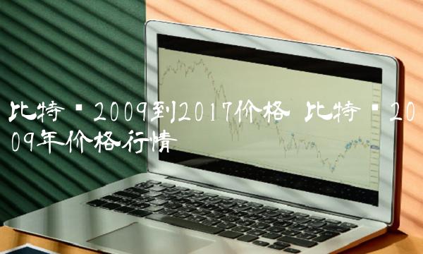 比特币2009到2017价格