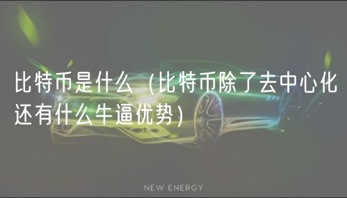 比特币是什么（比特币除了去中心化还有什么牛逼优势）