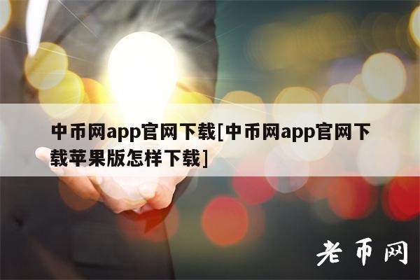 中币网app官网下载[中币网app官网下载苹果版怎样下载]
