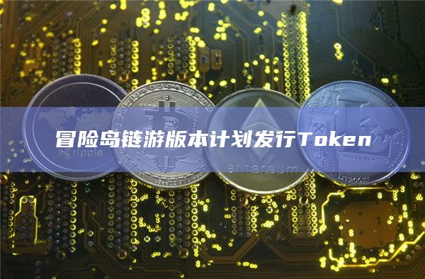 冒险岛链游版本计划发行Token