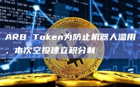 ARB Token为防止机器人滥用，本次空投建立积分制