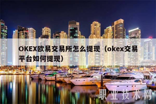 OKEX欧易交易所怎么提现（okex交易平台如何提现）