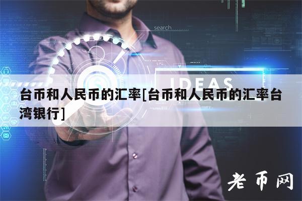 台币和人民币的汇率[台币和人民币的汇率台湾银行]