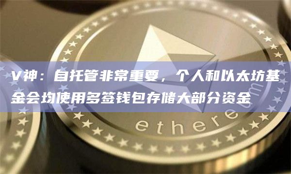 V神：自托管非常重要，个人和以太坊基金会均使用多签钱包存储大部分资金