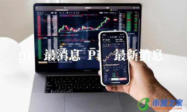 PI币最新消息