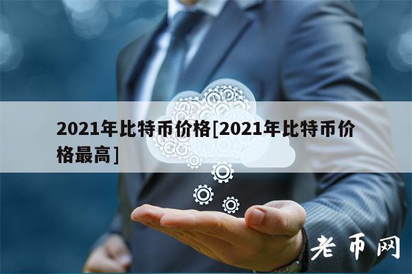 2021年比特币价格[2021年比特币价格最高]
