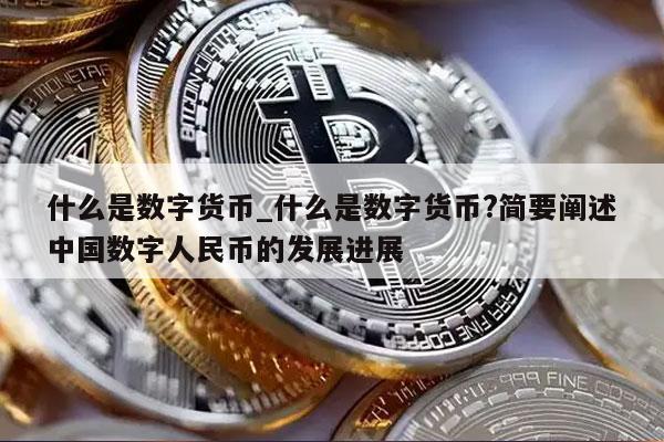 什么是数字货币_什么是数字货币？简要阐述中国数字人民币的发展进展