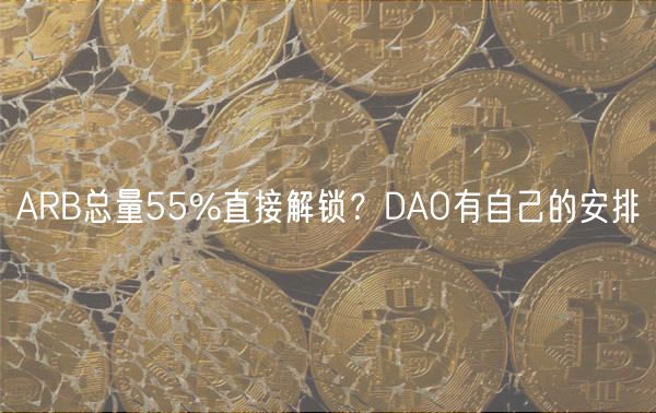 ARB总量55%直接解锁?DAO有自己的安排