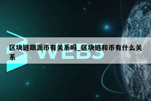 区块链跟派币有关系吗_区块链和币有什么关系