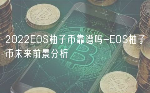 2022EOS柚子币靠谱吗-EOS柚子币未来前景分析