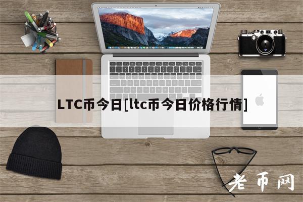 LTC币今日[ltc币今日价格行情]