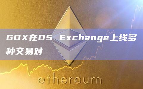 GDX在D5 Exchange上线多种交易对