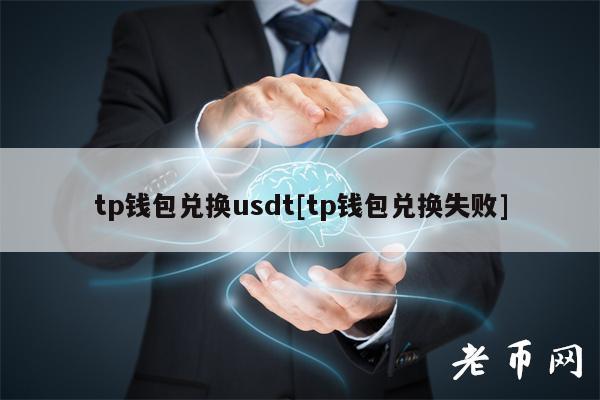 tp钱包兑换usdt[tp钱包兑换失败]