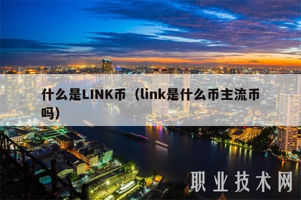 什么是LINK币（link是什么币主流币吗）