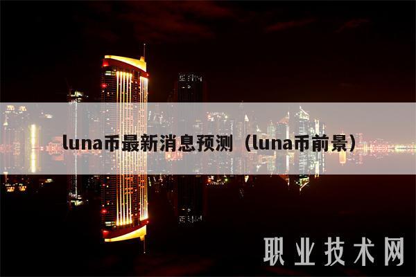 luna币最新消息预测（luna币前景）