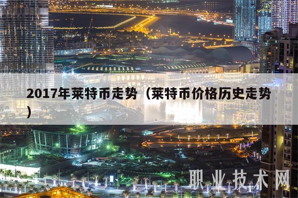 2017年莱特币走势（莱特币价格历史走势）