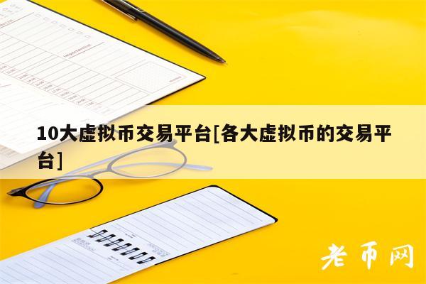 10大虚拟币交易平台[各大虚拟币的交易平台]