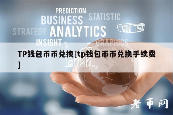 TP钱包币币兑换[tp钱包币币兑换手续费]