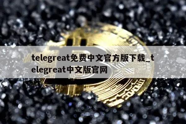 telegreat免费中文官方版下载_telegreat中文版官网