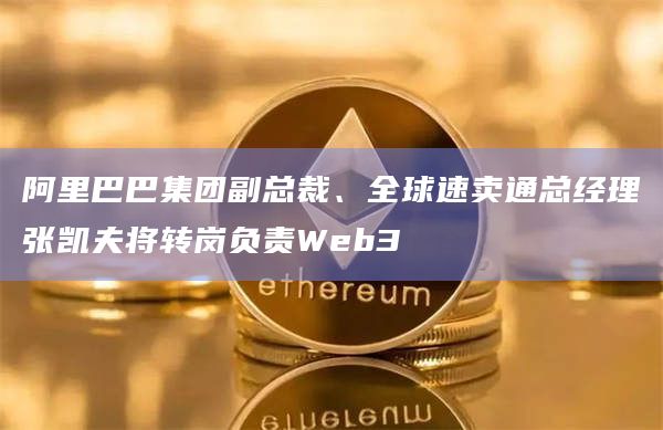 阿里巴巴集团副总裁、全球速卖通总经理张凯夫将转岗负责Web3