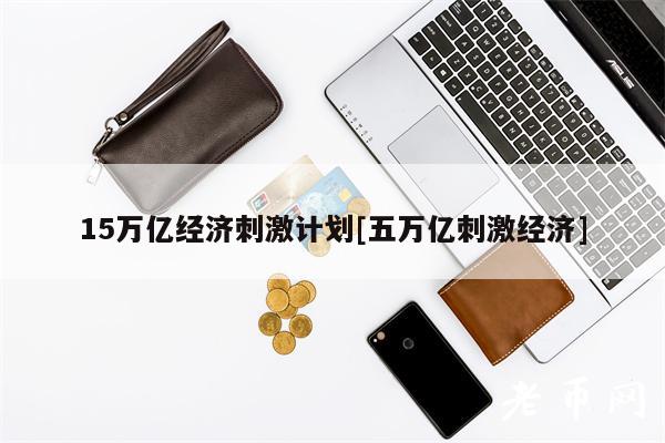 15万亿经济刺激计划[五万亿刺激经济]