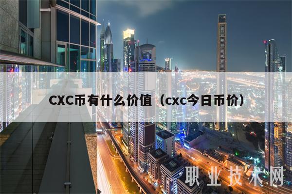 CXC币有什么价值(cxc今日币价)