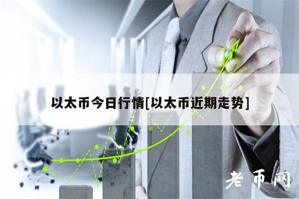 以太币今日行情[以太币近期走势]