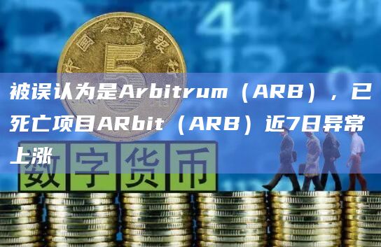 被误认为是Arbitrum(ARB),已死亡项目ARbit(ARB)近7日异常上涨