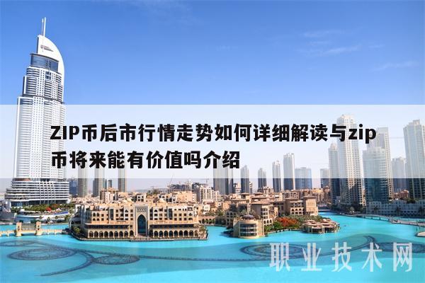ZIP币后市行情走势如何详细解读与zip币将来能有价值吗介绍