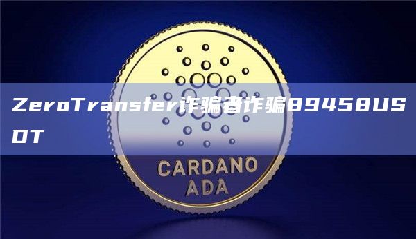 ZeroTransfer诈骗者诈骗89458USDT