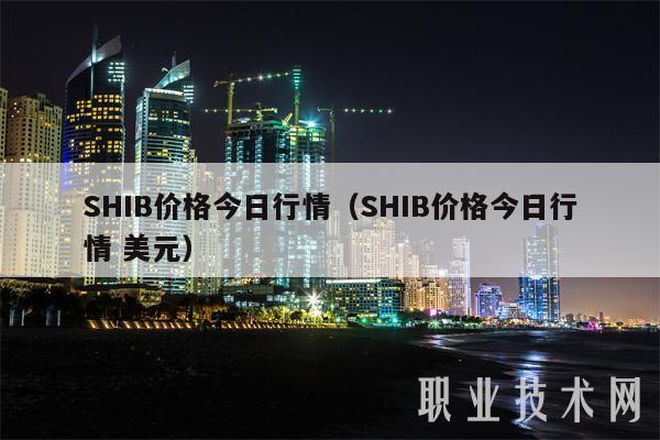 SHIB价格今日行情（SHIB价格今日行情 美元）