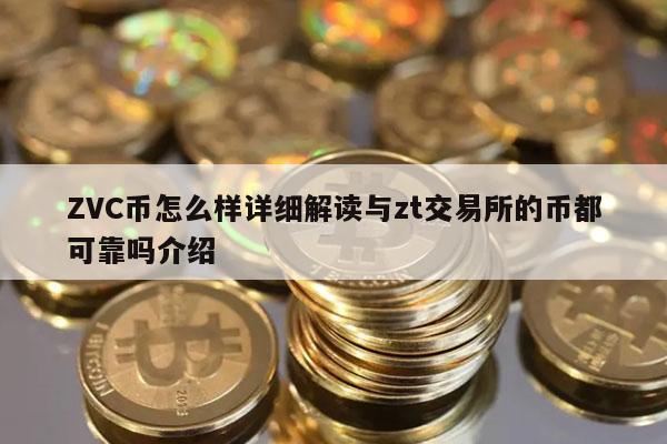 ZVC币怎么样详细解读与zt交易所的币都可靠吗介绍