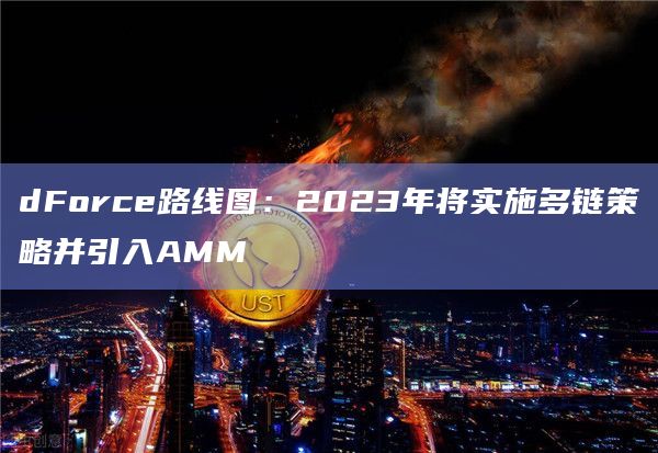 dForce路线图：2023年将实施多链策略并引入AMM