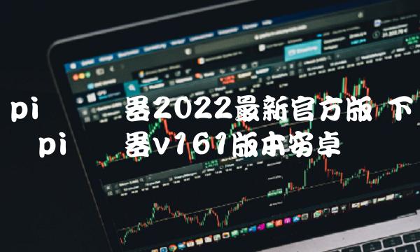 pi币浏览器2022最新官方版插图 pi币浏览器2022最新官方版