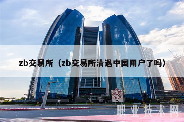 zb交易所(zb交易所清退中国用户了吗)插图 zb交易所(zb交易所清退中国用户了吗)