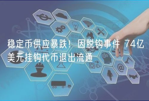 稳定币供应暴跌！因脱钩事件 74亿美元挂钩代币退出流通