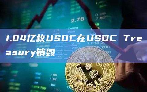 1.04亿枚USDC在USDC Treasury销毁