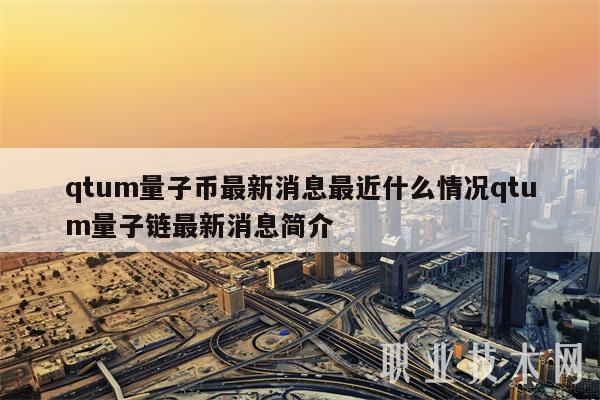 qtum量子币最新消息最近什么情况qtum量子链最新消息简介